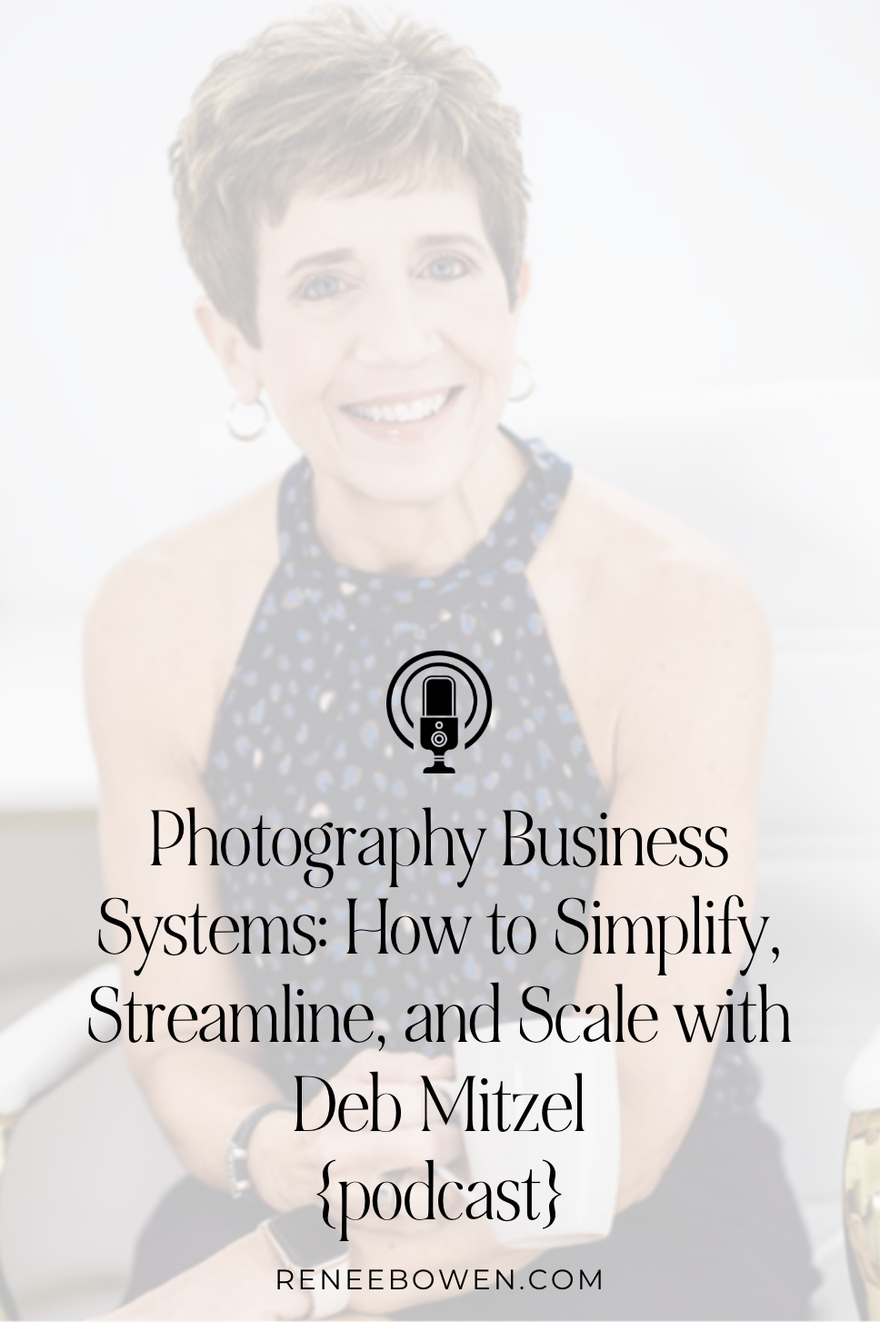 podcast thumbnail that says Photography Business Systems: How to Simplify, Streamline, and Scale with Deb Mitzel and there is a photo of a woman with short brown hair smiling at camera she is wearing blue sleeveless shirt